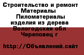 Строительство и ремонт Материалы - Пиломатериалы,изделия из дерева. Вологодская обл.,Череповец г.